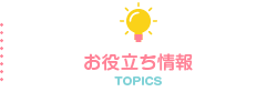 お役立ち情報：TOPICS