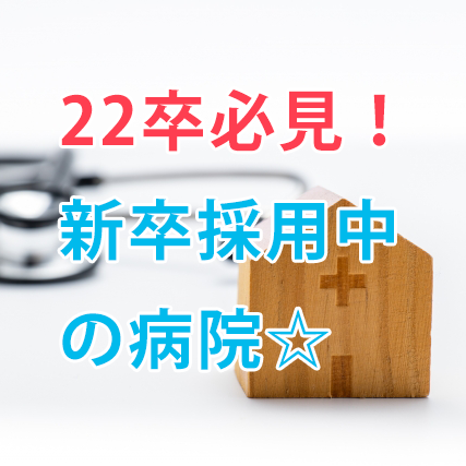 22卒の看護学生必見！まだまだ新卒採用をおこなっている病院☆